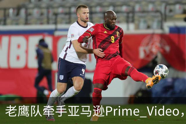 老鹰队牵手亚马逊Prime Video，五州球迷免费看球